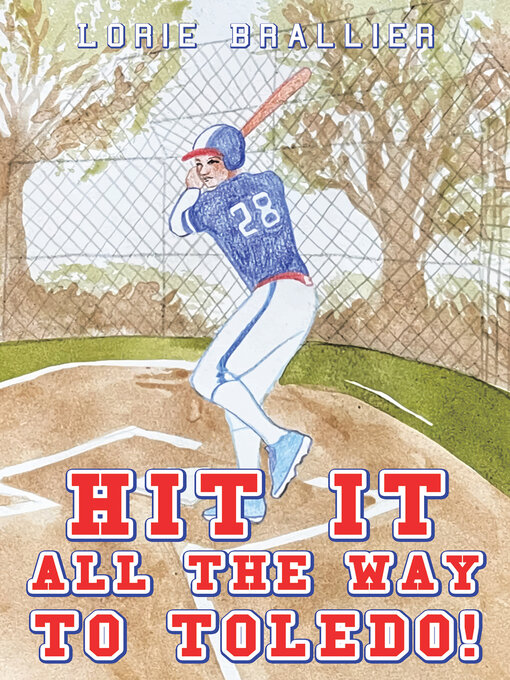Title details for Hit It All the Way to Toledo! by Lorie Brallier - Available